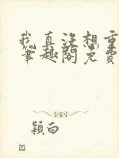 我真没想重生啊笔趣阁免费阅读