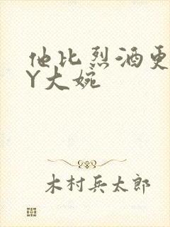 他比烈酒更撩BY大婉