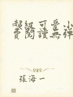 超级可爱小说免费阅读无弹窗笔趣