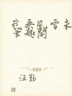 我乘风雪未删减笔趣阁