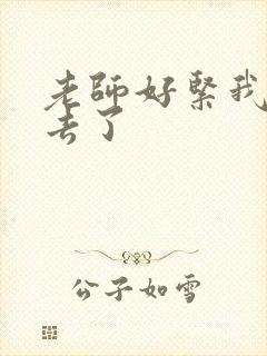 老师好紧我要进去了