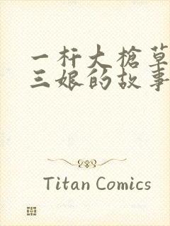 一杆大枪草一家三娘的故事