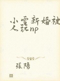 小雪新婚被全村人玩np