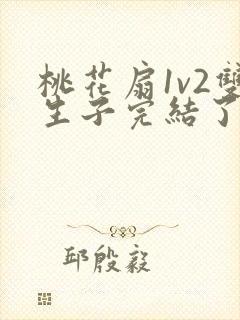 桃花扇1v2双生子完结了吗