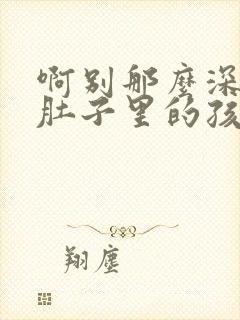 啊别那么深小心肚子里的孩子忘羡