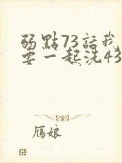 弱点73话我也要一起洗43321封面