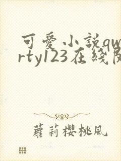 可爱小说qwerty123在线阅读笔趣阁