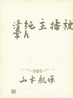 清纯主播被脔日常h