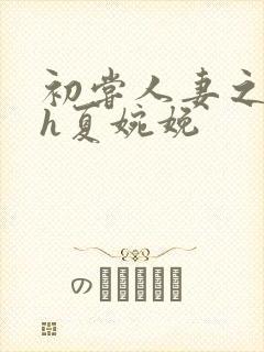 初尝人妻之名器h夏婉娩