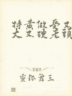 特黄做受又粗又大又硬老头封面