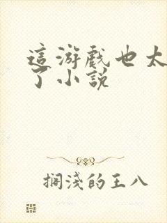 这游戏也太真实了小说