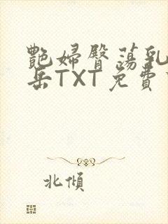 艳妇臀荡乳欲伦岳TXT免费下载