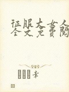 征服大女人小说全文免费阅读