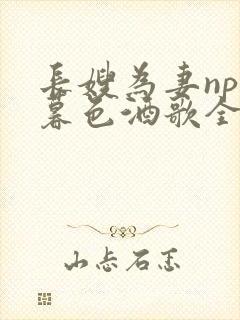 长嫂为妻npn暮色酒歌全文免费阅读笔趣阁