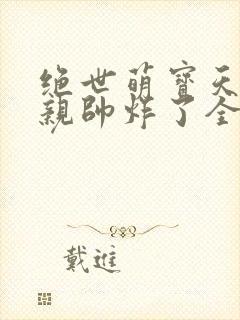 绝世萌宝天才娘亲帅炸了全文免费