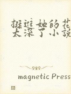 挺进她的花苞啊太深了小说