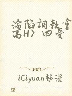 沦陷调教会所〈高H〉四爱