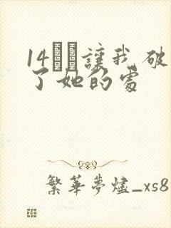 14妺妺让我破了她的处