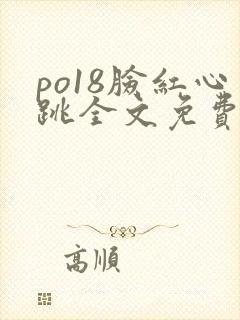 po18脸红心跳全文免费阅读笔趣阁封面
