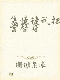 失忆后我把渣攻当替身