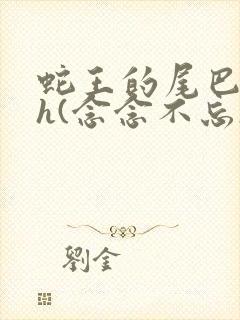 蛇王的尾巴高ah(念念不忘)小说封面