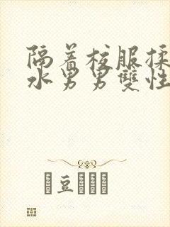 隔着校服揉h奶水男男双性