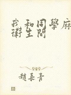 我和同学麻麻在卫生间