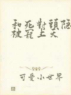 和死对头隐婚后被宠上天