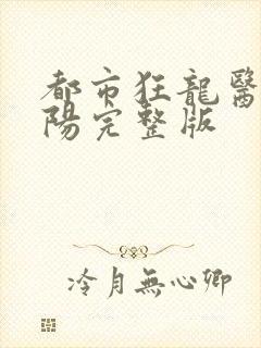 都市狂龙医仙林阳完整版