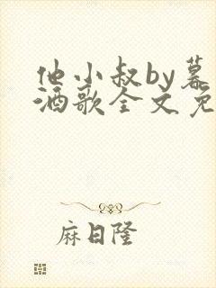 他小叔by暮色酒歌全文免费阅读封面