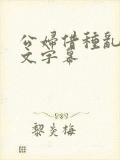 公妇借种乱h中文字幕