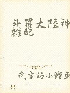 斗罗大陆神界大杂配