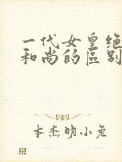 一代女皇绝版与和尚的区别