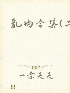 乱肉合集(二)
