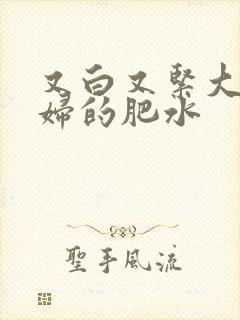 又白又紧大屁贵妇的肥水