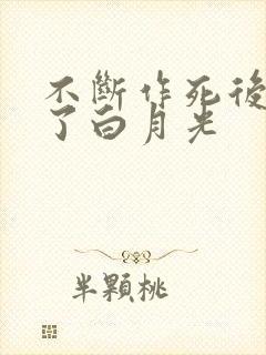 不断作死后我成了白月光