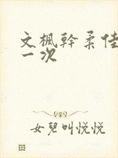文枫干柔佳的第一次