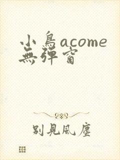 小鸟acome无弹窗