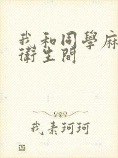 我和同学麻麻在卫生间