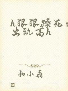 h狠狠躁死你h出轨高h封面