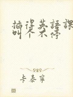 插得英语课代表叫个不停