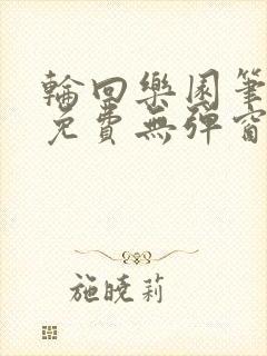 轮回乐园笔趣阁免费无弹窗