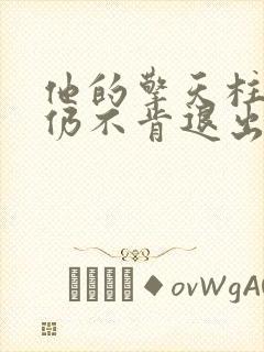 他的擎天柱巨龙仍不肯退出