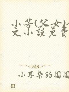 小芳(父女)全文小说免费阅读