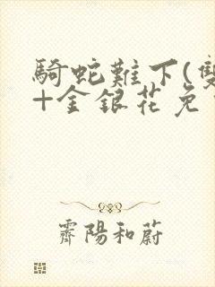 骑蛇难下(双)+金银花免费