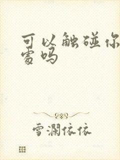 可以触碰你的深处吗