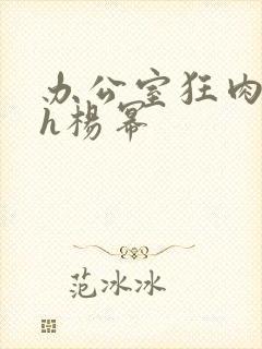 办公室狂肉校花h杨幂封面