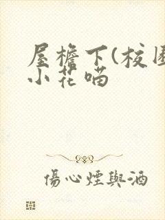 屋檐下(校园)小花喵