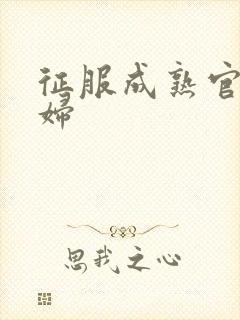 征服成熟官太贵妇