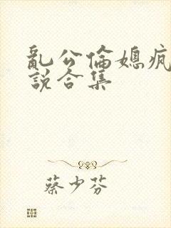 乱公伦媳疯狂小说合集封面
